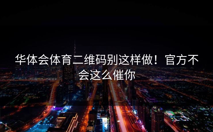华体会体育二维码别这样做！官方不会这么催你
